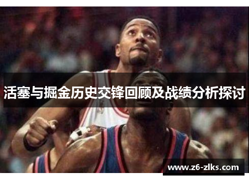 活塞与掘金历史交锋回顾及战绩分析探讨