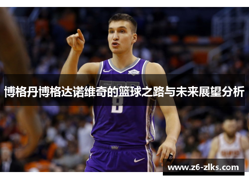 博格丹博格达诺维奇的篮球之路与未来展望分析